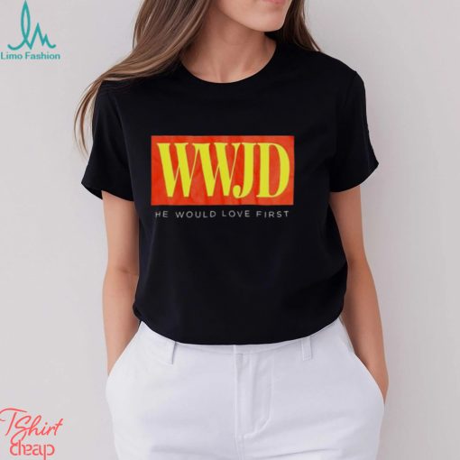 WWJD he would love first T shirt