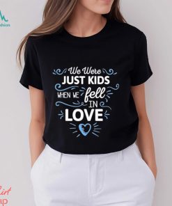 We Just Kids When We Fell In Love Shirt