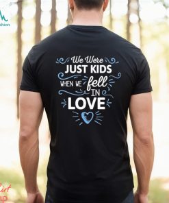 We Just Kids When We Fell In Love Shirt