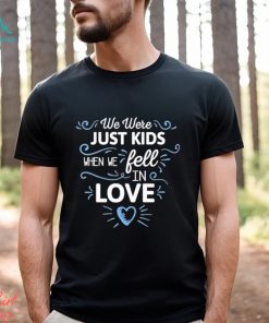 We Just Kids When We Fell In Love Shirt