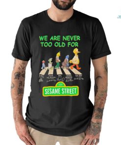 We are never too old for Sesame Street characters Abbey Road signature shirt