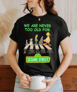 We are never too old for Sesame Street Abbey Road signatures shirt