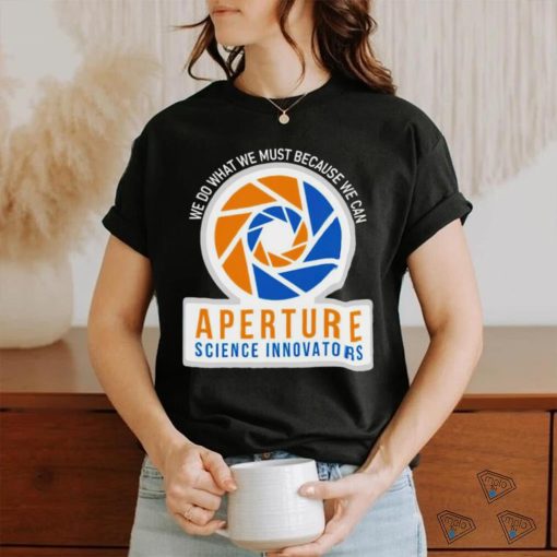 We do what we must because we can Aperture Science Innovators logo shirt