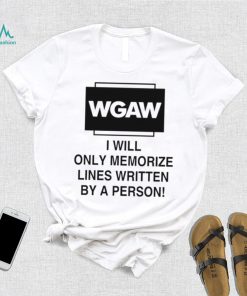 Wgaw I Will Only Memorize Lines Written By A Person Shirt