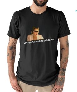 What Would Felicity Smoak Do shirt