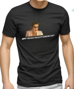 What Would Felicity Smoak Do shirt