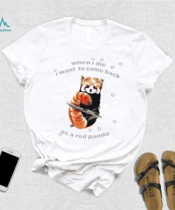 When I Die I Want To Come Back As A Red Panda Shirt