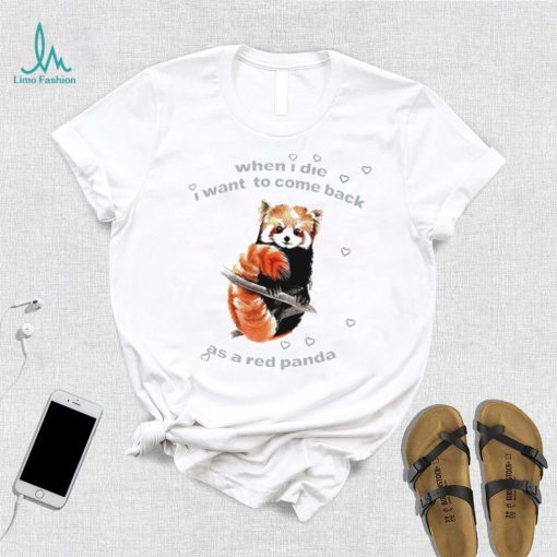 When I Die I Want To Come Back As A Red Panda Shirt