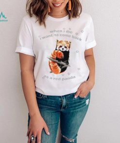 When I Die I Want To Come Back As A Red Panda Shirt