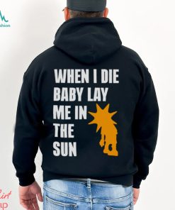 When i die baby lay me in the sun shirt