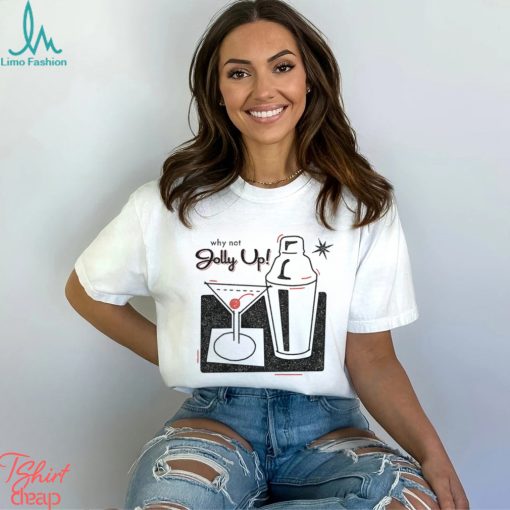 Why not Jolly Up Cocktail art shirt