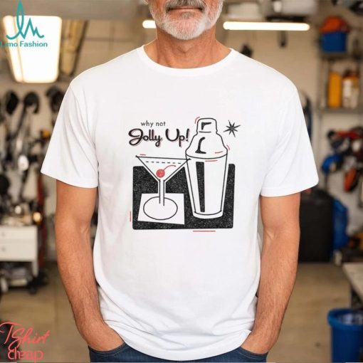 Why not Jolly Up Cocktail art shirt