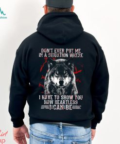 Wolf Don't Ever Put Me In A Situation Where I Have To Show You How Heartless I Can Be Classic T Shirt
