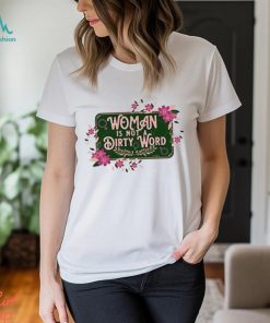 Woman Is Not A Dirty Word Shirt