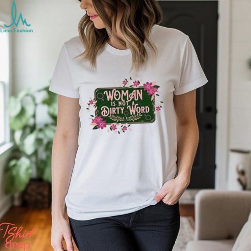 Woman Is Not A Dirty Word Shirt