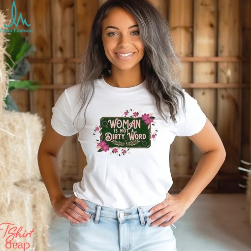 Woman Is Not A Dirty Word Shirt