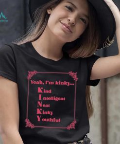 Yeah I’m Kinky Kind Intelligent Neat Kinky Youthful Shirt