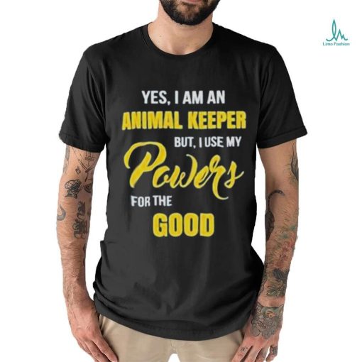 Yes I Am An Animal Keeper Use My Powers For The Good T Shirt