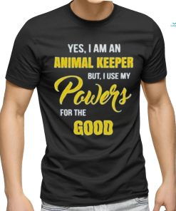 Yes I Am An Animal Keeper Use My Powers For The Good T Shirt