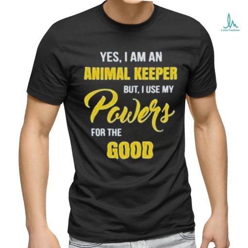 Yes I Am An Animal Keeper Use My Powers For The Good T Shirt