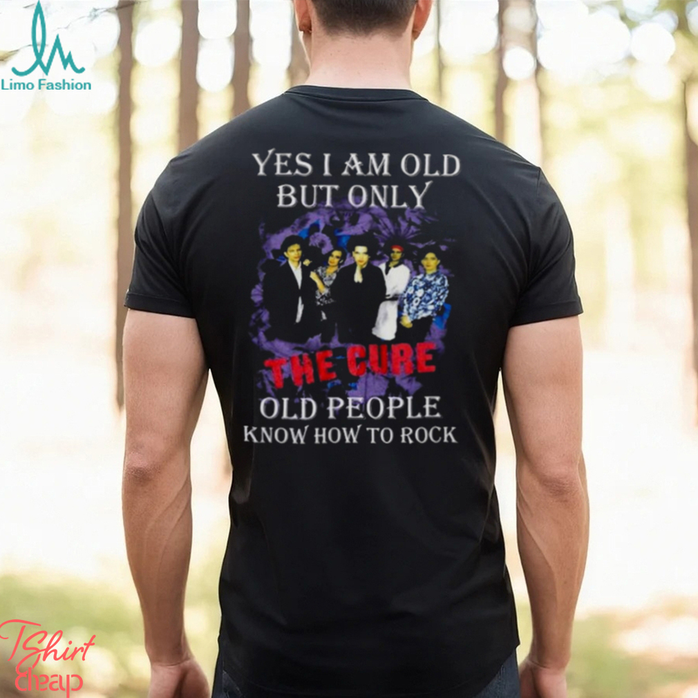 Yes I Am Old But Only The Cure Old People Know How To Rock T Shirt -  Limotees