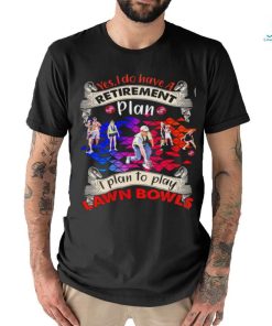 Yes I do have a retirement plan I plan to play Lawn Bowls poster shirt