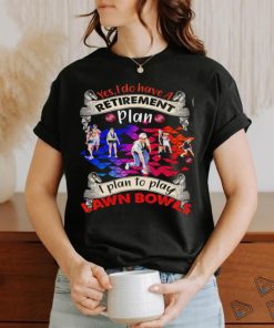 Yes I do have a retirement plan I plan to play Lawn Bowls poster shirt