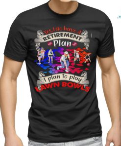 Yes I do have a retirement plan I plan to play Lawn Bowls poster shirt