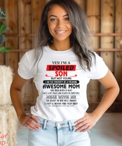 Yes I'm a spoiled Son of a May Mom t shirt