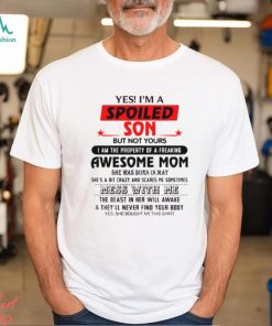 Yes I'm a spoiled Son of a May Mom t shirt