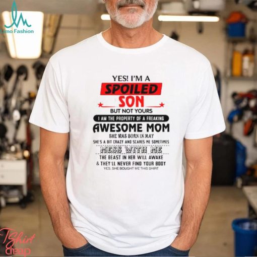 Yes I’m a spoiled Son of a May Mom t shirt