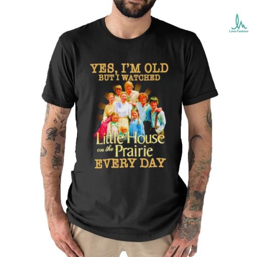 Yes I’m old but I watched Little House on the Prairie every day shirt