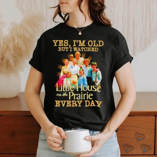 Yes I’m old but I watched Little House on the Prairie every day shirt