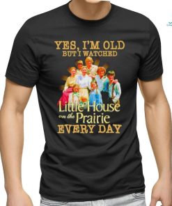 Yes I’m old but I watched Little House on the Prairie every day shirt