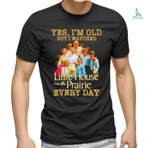 Yes I’m old but I watched Little House on the Prairie every day shirt