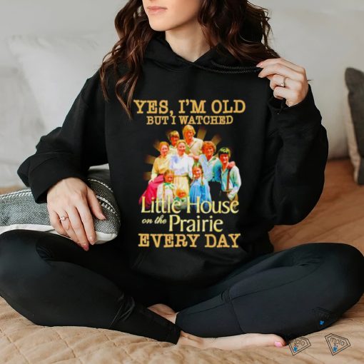 Yes I’m old but I watched Little House on the Prairie every day shirt