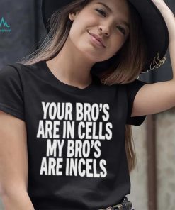 Your Bro's Are In Cells My Bro’S Are Incels Unisex T Shirt