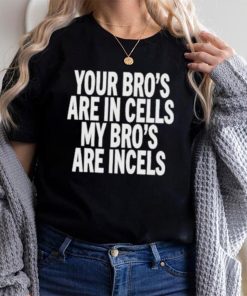 Your Bro's Are In Cells My Bro’S Are Incels Unisex T Shirt