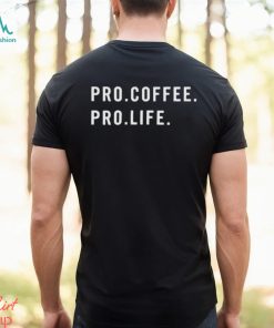pro coffee pro life shirt