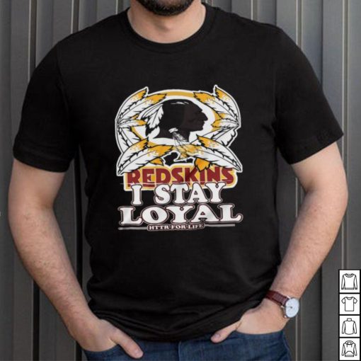 redskins i stay loyal httr for life shirt