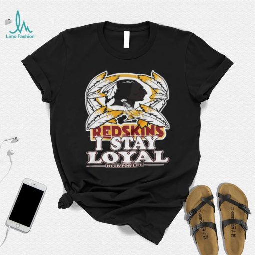 redskins i stay loyal httr for life shirt