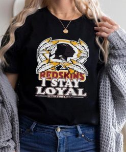 redskins i stay loyal httr for life shirt