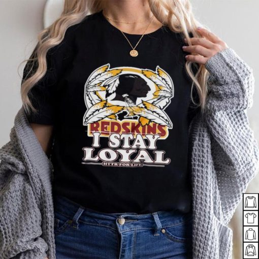 redskins i stay loyal httr for life shirt