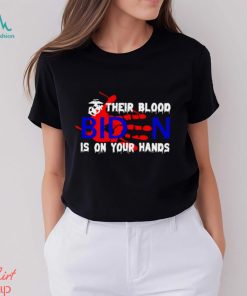 their blood Biden is on your hands shirt