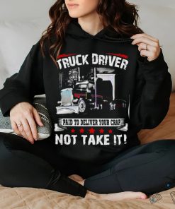 truck driver paid to deliver your crap not take it shirt