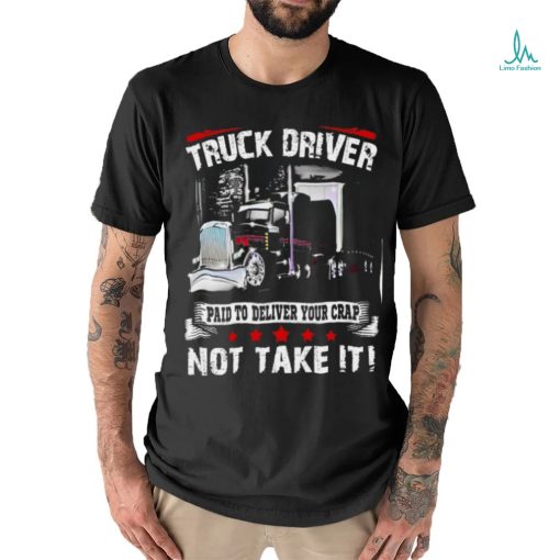 truck driver paid to deliver your crap not take it shirt