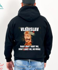 vladislav Baby Don’t Hurt Me No More Shirt