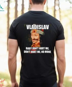 vladislav Baby Don’t Hurt Me No More Shirt