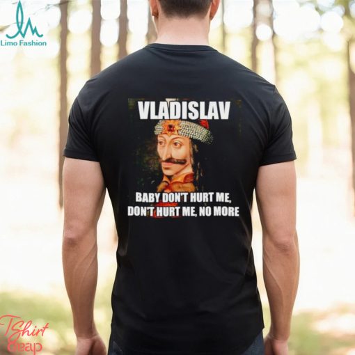 vladislav Baby Don’t Hurt Me No More Shirt