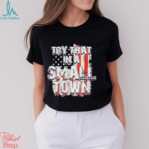2023 try that in a small town us flag hot shirt shirt